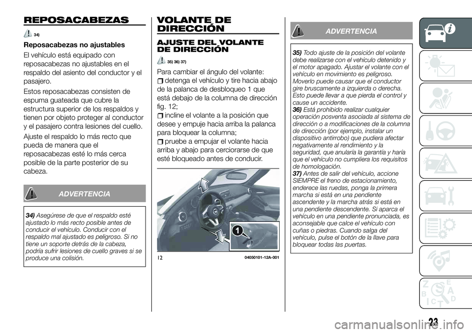 FIAT 124 SPIDER 2020 Manual de Empleo y Cuidado (in Spanish) REPOSACABEZAS
34)
Reposacabezas no ajustables
El vehículo está equipado con
reposacabezas no ajustables en el
respaldo del asiento del conductor y el
pasajero.
Estos reposacabezas consisten de
espum FIAT 124 SPIDER 2020 Manual de Empleo y Cuidado (in Spanish) REPOSACABEZAS
34)
Reposacabezas no ajustables
El vehículo está equipado con
reposacabezas no ajustables en el
respaldo del asiento del conductor y el
pasajero.
Estos reposacabezas consisten de
espum