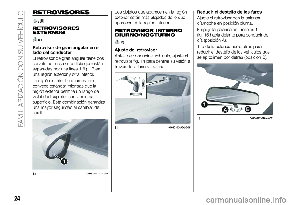 FIAT 124 SPIDER 2020 Manual de Empleo y Cuidado (in Spanish) RETROVISORES
RETROVISORES
EXTERNOS
38)
Retrovisor de gran angular en el
lado del conductor
El retrovisor de gran angular tiene dos
curvaturas en su superficie que están
separadas por una línea 1 fig FIAT 124 SPIDER 2020 Manual de Empleo y Cuidado (in Spanish) RETROVISORES
RETROVISORES
EXTERNOS
38)
Retrovisor de gran angular en el
lado del conductor
El retrovisor de gran angular tiene dos
curvaturas en su superficie que están
separadas por una línea 1 fig