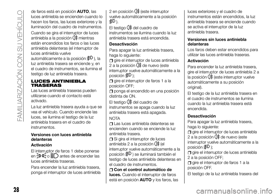 FIAT 124 SPIDER 2020 Manual de Empleo y Cuidado (in Spanish) de faros está en posiciónAUTO, las
luces antiniebla se encienden cuando lo
hacen los faros, las luces exteriores y la
iluminación del cuadro de instrumentos.
Cuando se gira el interruptor de luces
FIAT 124 SPIDER 2020 Manual de Empleo y Cuidado (in Spanish) de faros está en posiciónAUTO, las
luces antiniebla se encienden cuando lo
hacen los faros, las luces exteriores y la
iluminación del cuadro de instrumentos.
Cuando se gira el interruptor de luces