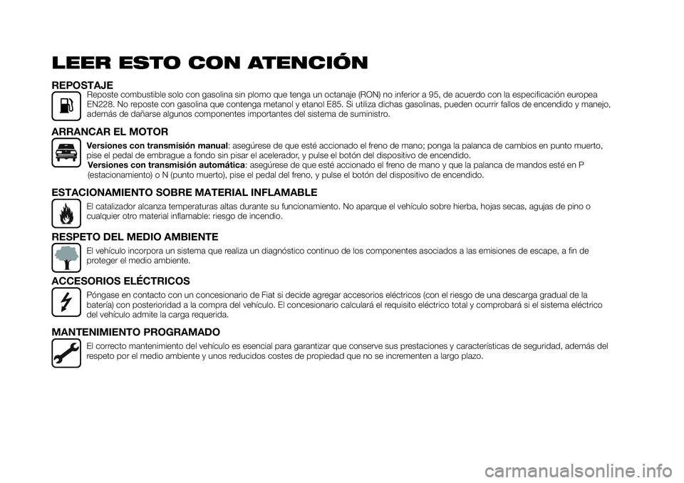 FIAT 124 SPIDER 2020 Manual de Empleo y Cuidado (in Spanish) LEER ESTO CON ATENCIÓN
REPOSTAJEReposte combustible solo con gasolina sin plomo que tenga un octanaje (RON) no inferior a 95, de acuerdo con la especificación europea
EN228. No reposte con gasolina FIAT 124 SPIDER 2020 Manual de Empleo y Cuidado (in Spanish) LEER ESTO CON ATENCIÓN
REPOSTAJEReposte combustible solo con gasolina sin plomo que tenga un octanaje (RON) no inferior a 95, de acuerdo con la especificación europea
EN228. No reposte con gasolina