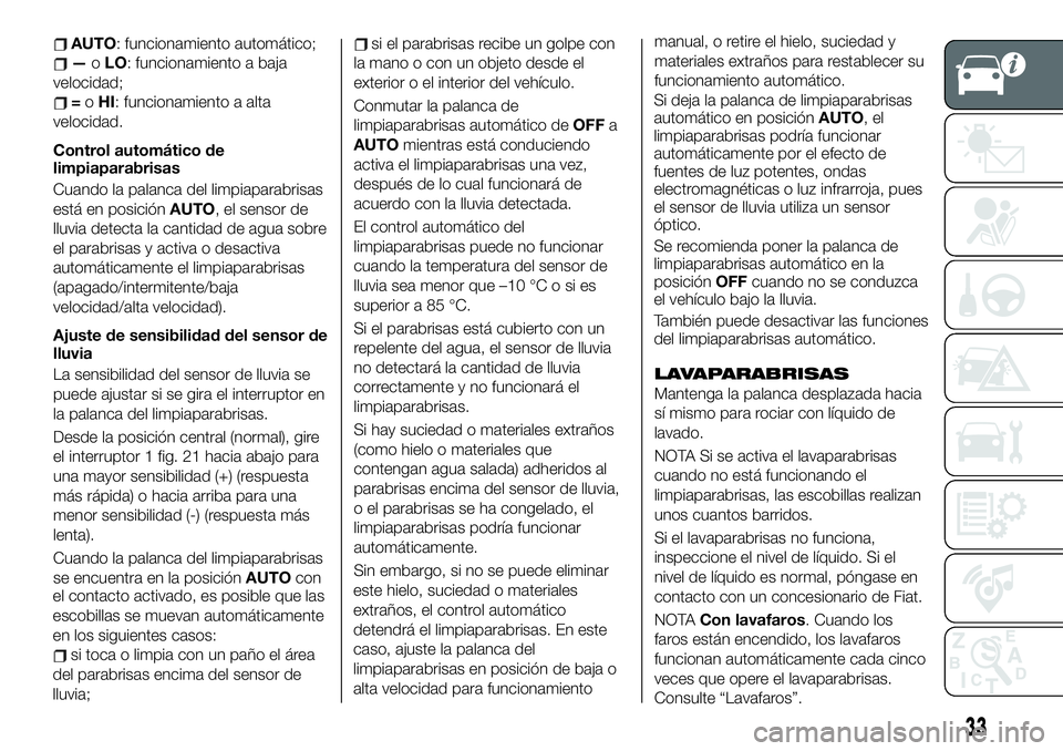 FIAT 124 SPIDER 2020 Manual de Empleo y Cuidado (in Spanish) AUTO: funcionamiento automático;
—oLO: funcionamiento a baja
velocidad;
=oHI: funcionamiento a alta
velocidad.
Control automático de
limpiaparabrisas
Cuando la palanca del limpiaparabrisas
está e FIAT 124 SPIDER 2020 Manual de Empleo y Cuidado (in Spanish) AUTO: funcionamiento automático;
—oLO: funcionamiento a baja
velocidad;
=oHI: funcionamiento a alta
velocidad.
Control automático de
limpiaparabrisas
Cuando la palanca del limpiaparabrisas
está e