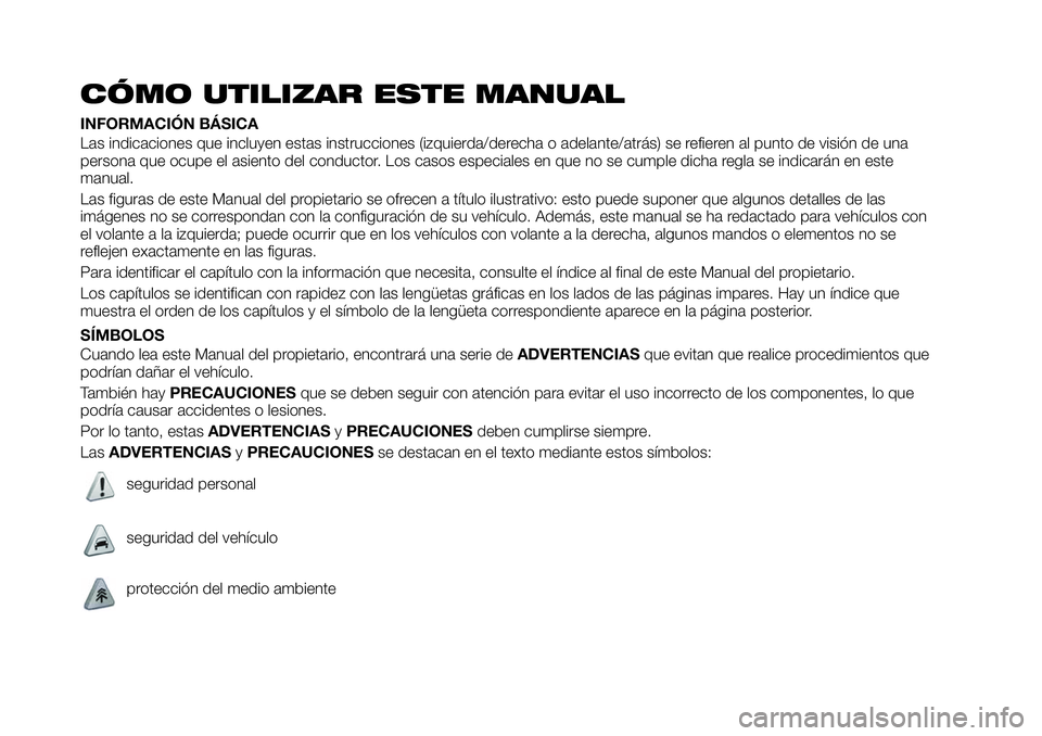 FIAT 124 SPIDER 2020 Manual de Empleo y Cuidado (in Spanish) CÓMO UTILIZAR ESTE MANUAL
INFORMACIÓN BÁSICA
Las indicaciones que incluyen estas instrucciones (izquierda/derecha o adelante/atrás) se refieren al punto de visión de una
persona que ocupe el asie FIAT 124 SPIDER 2020 Manual de Empleo y Cuidado (in Spanish) CÓMO UTILIZAR ESTE MANUAL
INFORMACIÓN BÁSICA
Las indicaciones que incluyen estas instrucciones (izquierda/derecha o adelante/atrás) se refieren al punto de visión de una
persona que ocupe el asie