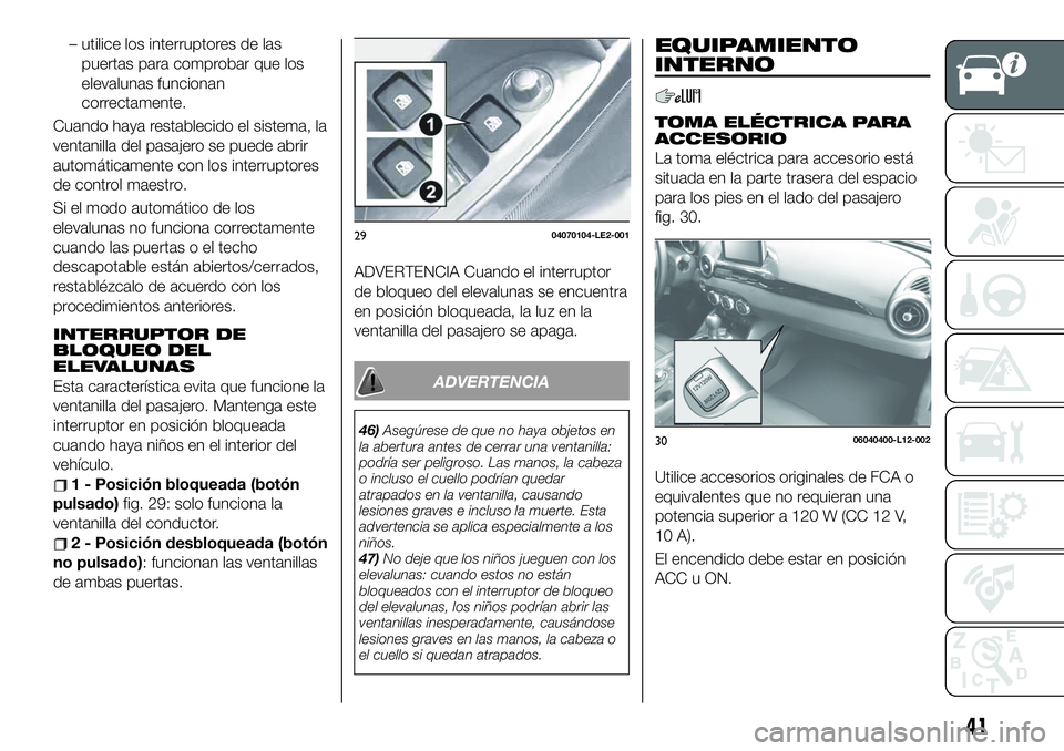 FIAT 124 SPIDER 2021  Manual de Empleo y Cuidado (in Spanish) – utilice los interruptores de las
puertas para comprobar que los
elevalunas funcionan
correctamente.
Cuando haya restablecido el sistema, la
ventanilla del pasajero se puede abrir
automáticamente 