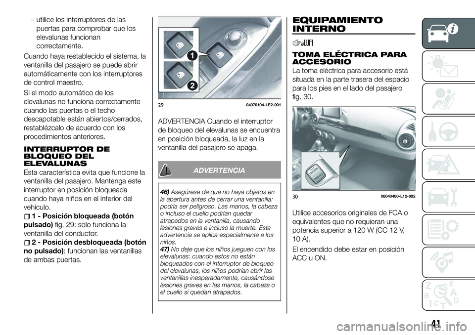 FIAT 124 SPIDER 2020 Manual de Empleo y Cuidado (in Spanish) – utilice los interruptores de las
puertas para comprobar que los
elevalunas funcionan
correctamente.
Cuando haya restablecido el sistema, la
ventanilla del pasajero se puede abrir
automáticamente FIAT 124 SPIDER 2020 Manual de Empleo y Cuidado (in Spanish) – utilice los interruptores de las
puertas para comprobar que los
elevalunas funcionan
correctamente.
Cuando haya restablecido el sistema, la
ventanilla del pasajero se puede abrir
automáticamente