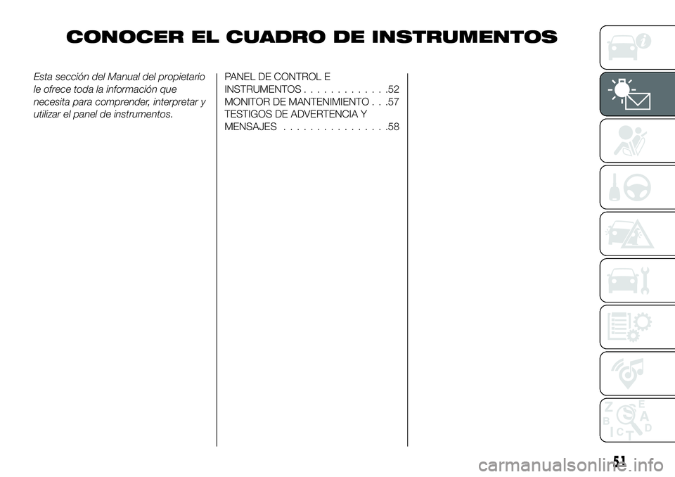 FIAT 124 SPIDER 2019  Manual de Empleo y Cuidado (in Spanish) CONOCER EL CUADRO DE INSTRUMENTOS
Esta sección del Manual del propietario
le ofrece toda la información que
necesita para comprender, interpretar y
utilizar el panel de instrumentos.PANEL DE CONTROL