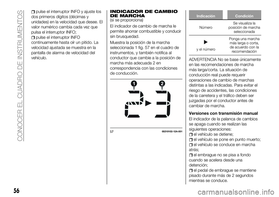 FIAT 124 SPIDER 2019  Manual de Empleo y Cuidado (in Spanish) pulse el interruptor INFO y ajuste los
dos primeros dígitos (décimas y
unidades) en la velocidad que desee. El
valor numérico cambia cada vez que
pulsa el interruptor INFO;
pulse el interruptor INF