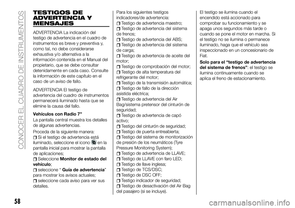 FIAT 124 SPIDER 2019  Manual de Empleo y Cuidado (in Spanish) TESTIGOS DE
ADVERTENCIA Y
MENSAJES
ADVERTENCIA La indicación del
testigo de advertencia en el cuadro de
instrumentos es breve y preventiva y,
como tal, no debe considerarse
exhaustiva y/o alternativa