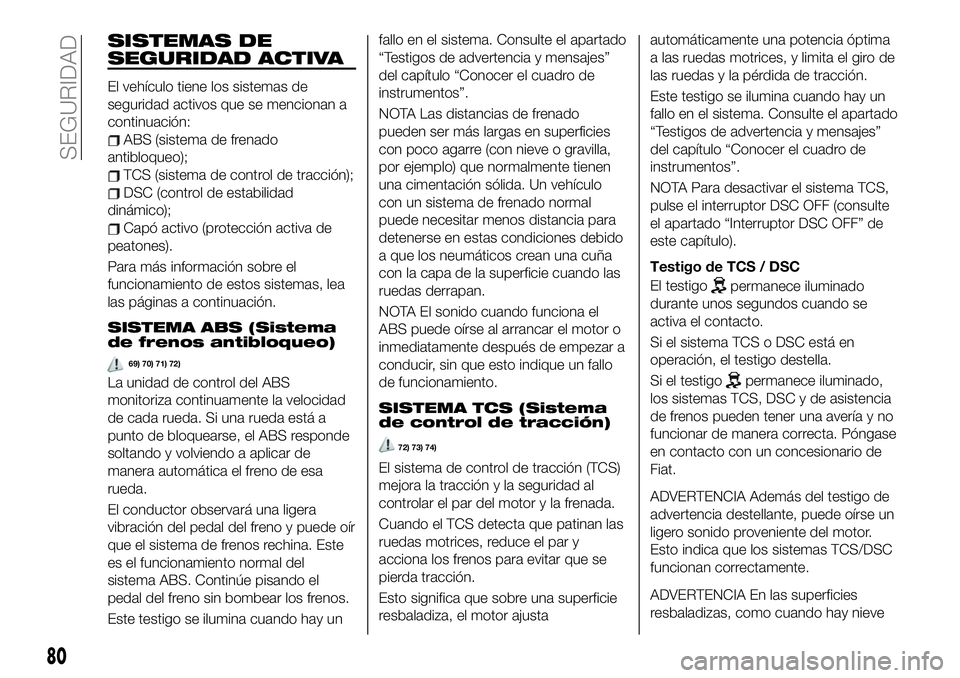 FIAT 124 SPIDER 2019  Manual de Empleo y Cuidado (in Spanish) SISTEMAS DE
SEGURIDAD ACTIVA
El vehículo tiene los sistemas de
seguridad activos que se mencionan a
continuación:
ABS (sistema de frenado
antibloqueo);
TCS (sistema de control de tracción);
DSC (co