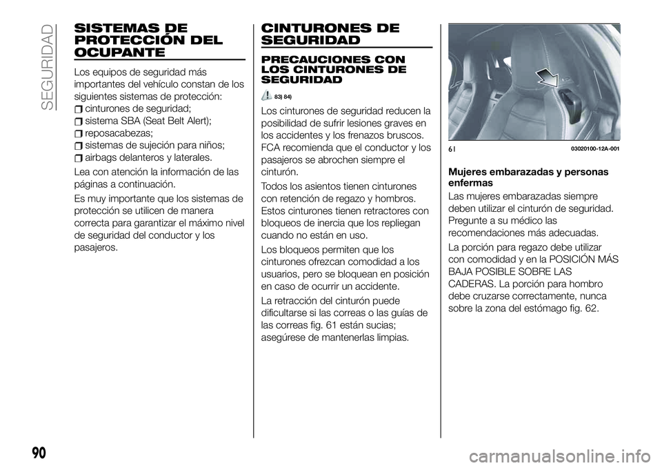 FIAT 124 SPIDER 2021 Manual de Empleo y Cuidado (in Spanish) SISTEMAS DE
PROTECCIÓN DEL
OCUPANTE
Los equipos de seguridad más
importantes del vehículo constan de los
siguientes sistemas de protección:
cinturones de seguridad;
sistema SBA (Seat Belt Alert);
FIAT 124 SPIDER 2021 Manual de Empleo y Cuidado (in Spanish) SISTEMAS DE
PROTECCIÓN DEL
OCUPANTE
Los equipos de seguridad más
importantes del vehículo constan de los
siguientes sistemas de protección:
cinturones de seguridad;
sistema SBA (Seat Belt Alert);