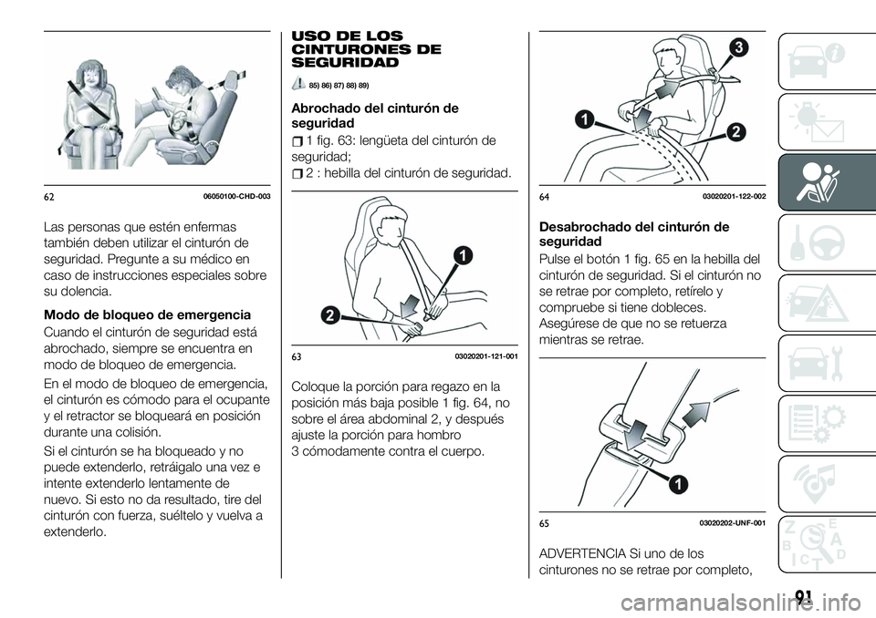FIAT 124 SPIDER 2021 Manual de Empleo y Cuidado (in Spanish) Las personas que estén enfermas
también deben utilizar el cinturón de
seguridad. Pregunte a su médico en
caso de instrucciones especiales sobre
su dolencia.
Modo de bloqueo de emergencia
Cuando el FIAT 124 SPIDER 2021 Manual de Empleo y Cuidado (in Spanish) Las personas que estén enfermas
también deben utilizar el cinturón de
seguridad. Pregunte a su médico en
caso de instrucciones especiales sobre
su dolencia.
Modo de bloqueo de emergencia
Cuando el