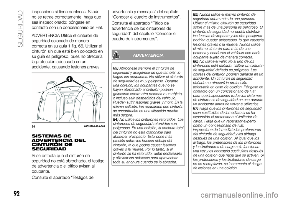 FIAT 124 SPIDER 2021 Manual de Empleo y Cuidado (in Spanish) inspeccione si tiene dobleces. Si aún
no se retrae correctamente, haga que
sea inspeccionado: póngase en
contacto con un concesionario de Fiat.
ADVERTENCIA Utilice el cinturón de
seguridad colocado FIAT 124 SPIDER 2021 Manual de Empleo y Cuidado (in Spanish) inspeccione si tiene dobleces. Si aún
no se retrae correctamente, haga que
sea inspeccionado: póngase en
contacto con un concesionario de Fiat.
ADVERTENCIA Utilice el cinturón de
seguridad colocado