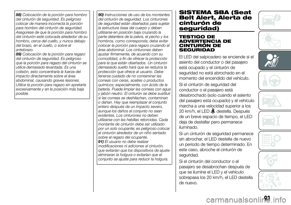 FIAT 124 SPIDER 2021 Manual de Empleo y Cuidado (in Spanish) 88)Colocación de la porción para hombro
del cinturón de seguridad. Es peligroso
colocar de manera incorrecta la porción
para hombro del cinturón de seguridad.
Asegúrese de que la porción para h FIAT 124 SPIDER 2021 Manual de Empleo y Cuidado (in Spanish) 88)Colocación de la porción para hombro
del cinturón de seguridad. Es peligroso
colocar de manera incorrecta la porción
para hombro del cinturón de seguridad.
Asegúrese de que la porción para h