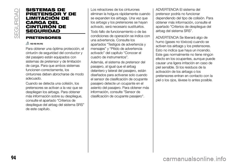 FIAT 124 SPIDER 2021 Manual de Empleo y Cuidado (in Spanish) SISTEMAS DE
PRETENSOR Y DE
LIMITACIÓN DE
CARGA DEL
CINTURÓN DE
SEGURIDAD
PRETENSORES
92) 93) 94) 95)
Para obtener una óptima protección, el
cinturón de seguridad del conductor y
del pasajero est FIAT 124 SPIDER 2021 Manual de Empleo y Cuidado (in Spanish) SISTEMAS DE
PRETENSOR Y DE
LIMITACIÓN DE
CARGA DEL
CINTURÓN DE
SEGURIDAD
PRETENSORES
92) 93) 94) 95)
Para obtener una óptima protección, el
cinturón de seguridad del conductor y
del pasajero est