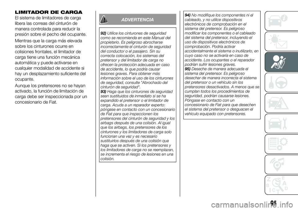 FIAT 124 SPIDER 2021  Manual de Empleo y Cuidado (in Spanish) LIMITADOR DE CARGA
El sistema de limitadores de carga
libera las correas del cinturón de
manera controlada para reducir la
presión sobre el pecho del ocupante.
Mientras que la carga más elevada
sob