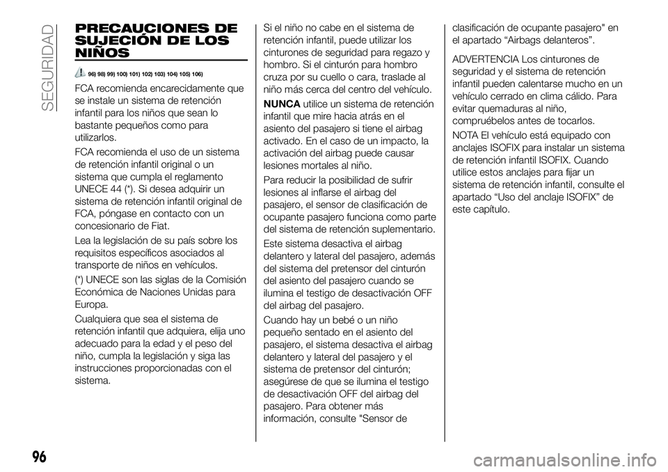 FIAT 124 SPIDER 2021  Manual de Empleo y Cuidado (in Spanish) PRECAUCIONES DE
SUJECIÓN DE LOS
NIÑOS
96) 98) 99) 100) 101) 102) 103) 104) 105) 106)
FCA recomienda encarecidamente que
se instale un sistema de retención
infantil para los niños que sean lo
basta