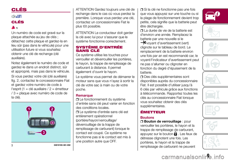 FIAT 124 SPIDER 2018 Notice dentretien (in French) CLÉS
CLÉS
1)
Un numéro de code est gravé sur la
plaque attachée au jeu de clés ;
détachez cette plaque et gardez-la en
lieu sûr (pas dans le véhicule) pour une
utilisation future si vous souh FIAT 124 SPIDER 2018 Notice dentretien (in French) CLÉS
CLÉS
1)
Un numéro de code est gravé sur la
plaque attachée au jeu de clés ;
détachez cette plaque et gardez-la en
lieu sûr (pas dans le véhicule) pour une
utilisation future si vous souh