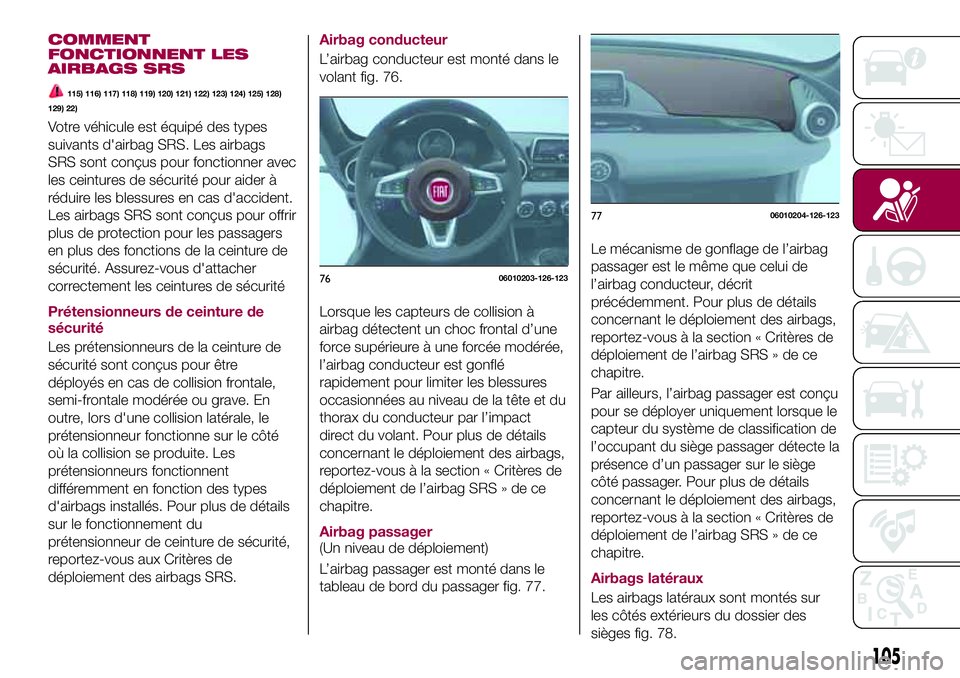 FIAT 124 SPIDER 2018 Notice dentretien (in French) COMMENT
FONCTIONNENT LES
AIRBAGS SRS
115) 116) 117) 118) 119) 120) 121) 122) 123) 124) 125) 128)
129) 22)
Votre véhicule est équipé des types
suivants d'airbag SRS. Les airbags
SRS sont conçus FIAT 124 SPIDER 2018 Notice dentretien (in French) COMMENT
FONCTIONNENT LES
AIRBAGS SRS
115) 116) 117) 118) 119) 120) 121) 122) 123) 124) 125) 128)
129) 22)
Votre véhicule est équipé des types
suivants d'airbag SRS. Les airbags
SRS sont conçus