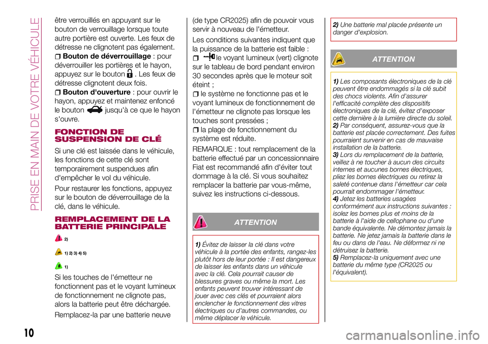 FIAT 124 SPIDER 2018  Notice dentretien (in French) être verrouillés en appuyant sur le
bouton de verrouillage lorsque toute
autre portière est ouverte. Les feux de
détresse ne clignotent pas également.
Bouton de déverrouillage: pour
déverrouill