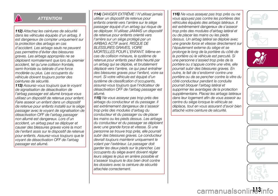 FIAT 124 SPIDER 2018  Notice dentretien (in French) ATTENTION
112)Attachez les ceintures de sécurité
dans les véhicules équipés d'un airbag. Il
est dangereux de compter uniquement sur
la protection des airbags en cas
d'accident. Les airbag