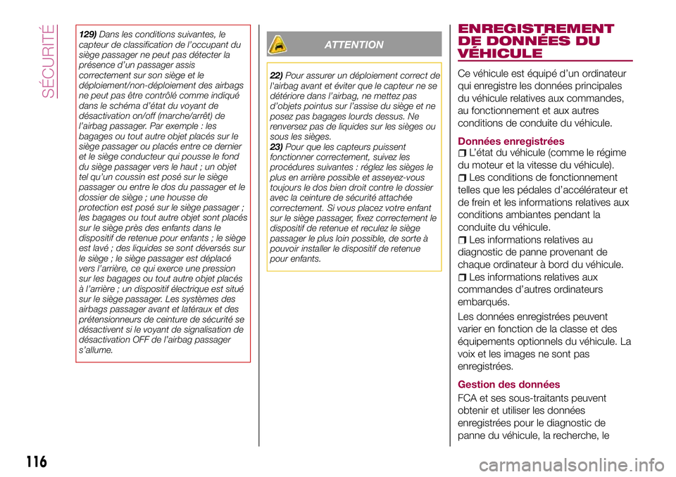 FIAT 124 SPIDER 2018  Notice dentretien (in French) 129)Dans les conditions suivantes, le
capteur de classification de l’occupant du
siège passager ne peut pas détecter la
présence d’un passager assis
correctement sur son siège et le
déploieme