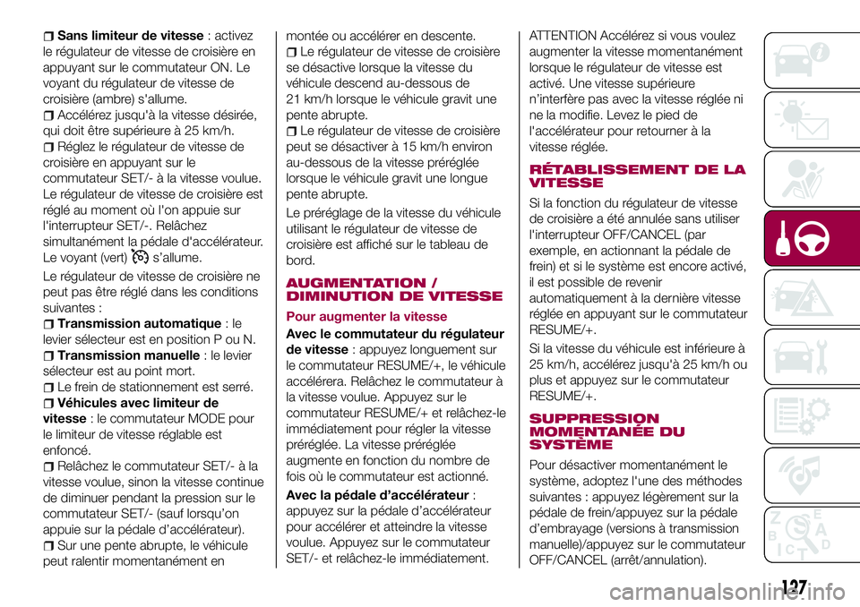 FIAT 124 SPIDER 2018  Notice dentretien (in French) Sans limiteur de vitesse: activez
le régulateur de vitesse de croisière en
appuyant sur le commutateur ON. Le
voyant du régulateur de vitesse de
croisière (ambre) s'allume.
Accélérez jusqu&#