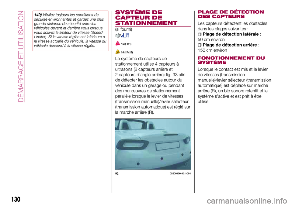 FIAT 124 SPIDER 2018  Notice dentretien (in French) 149)Vérifiez toujours les conditions de
sécurité environnantes et gardez une plus
grande distance de sécurité entre les
véhicules devant et derrière vous lorsque
vous activez le limiteur de vit