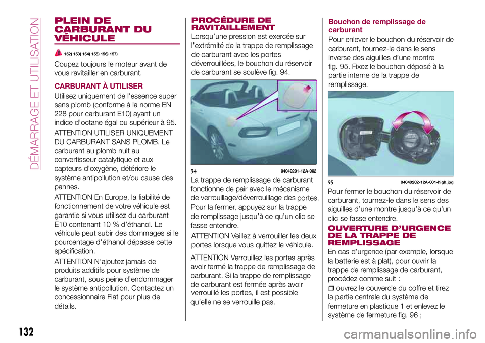 FIAT 124 SPIDER 2018  Notice dentretien (in French) PLEIN DE
CARBURANT DU
VÉHICULE
152) 153) 154) 155) 156) 157)
Coupez toujours le moteur avant de
vous ravitailler en carburant.
CARBURANT À UTILISER
Utilisez uniquement de l'essence super
sans pl