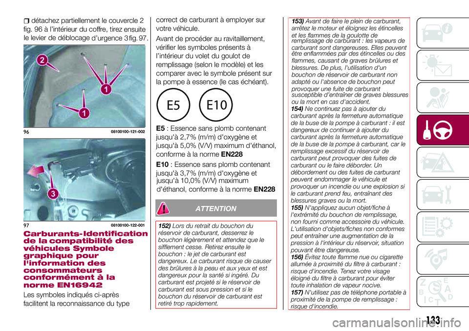 FIAT 124 SPIDER 2018  Notice dentretien (in French) détachez partiellement le couvercle 2
fig. 96 à l’intérieur du coffre, tirez
ensuite
le levier de déblocage
d’urgence 3 fig. 97.
ATTENTION
152)Lors du retrait du bouchon du
réservoir de carbu