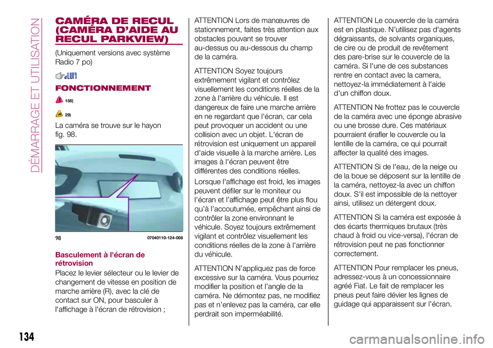 FIAT 124 SPIDER 2018  Notice dentretien (in French) CAMÉRA DE RECUL
(CAMÉRA D’AIDE AU
RECUL PARKVIEW)
(Uniquement versions avec système
Radio 7 po)
FONCTIONNEMENT
158)
29)
La caméra se trouve sur le hayon
fig. 98.
Basculement à l'écran de
r