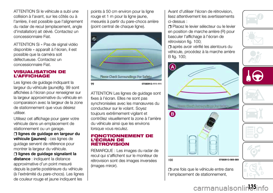 FIAT 124 SPIDER 2018  Notice dentretien (in French) ATTENTION Si le véhicule a subi une
collision à l'avant, sur les côtés ou à
l'arrière, il est possible que l'alignement
du radar de recul (emplacement, angle
d'installation) ait 
