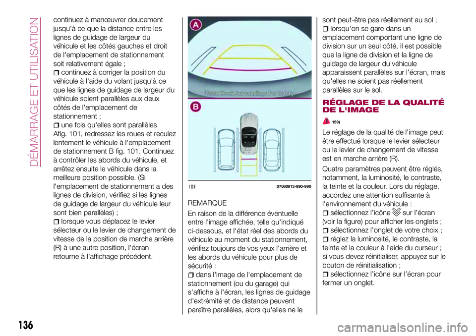 FIAT 124 SPIDER 2018  Notice dentretien (in French) continuez à manœuvrer doucement
jusqu'à ce que la distance entre les
lignes de guidage de largeur du
véhicule et les côtés gauches et droit
de l'emplacement de stationnement
soit relativ