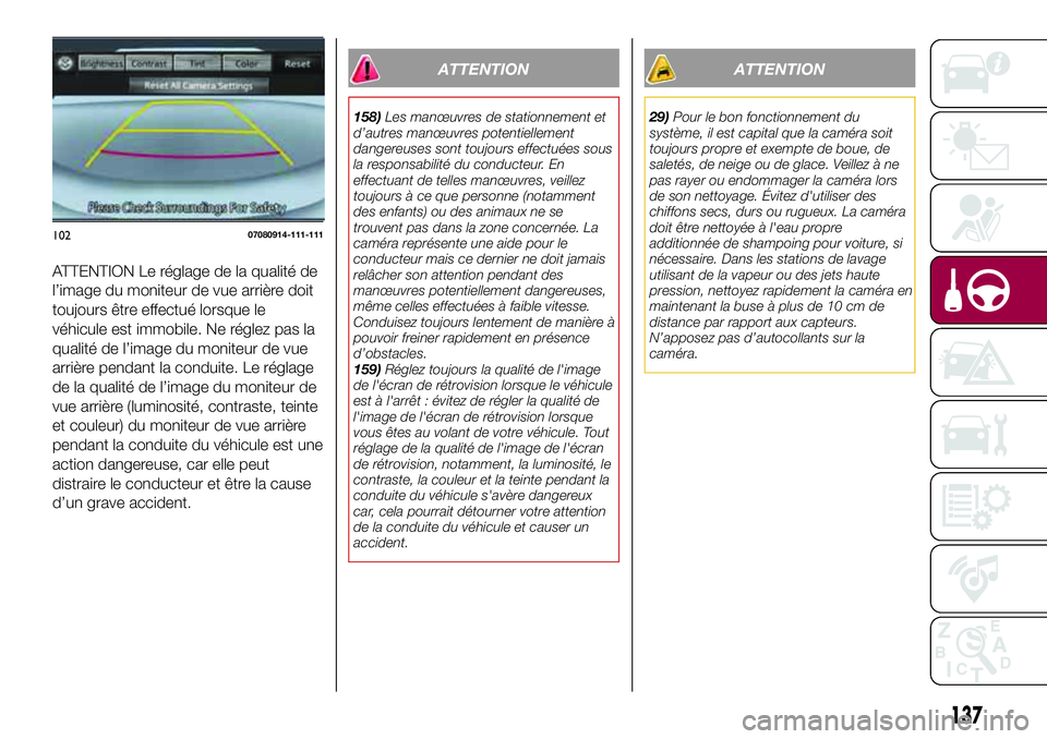 FIAT 124 SPIDER 2018  Notice dentretien (in French) ATTENTION Le réglage de la qualité de
l’image du moniteur de vue arrière doit
toujours être effectué lorsque le
véhicule est immobile. Ne réglez pas la
qualité de l’image du moniteur de vu