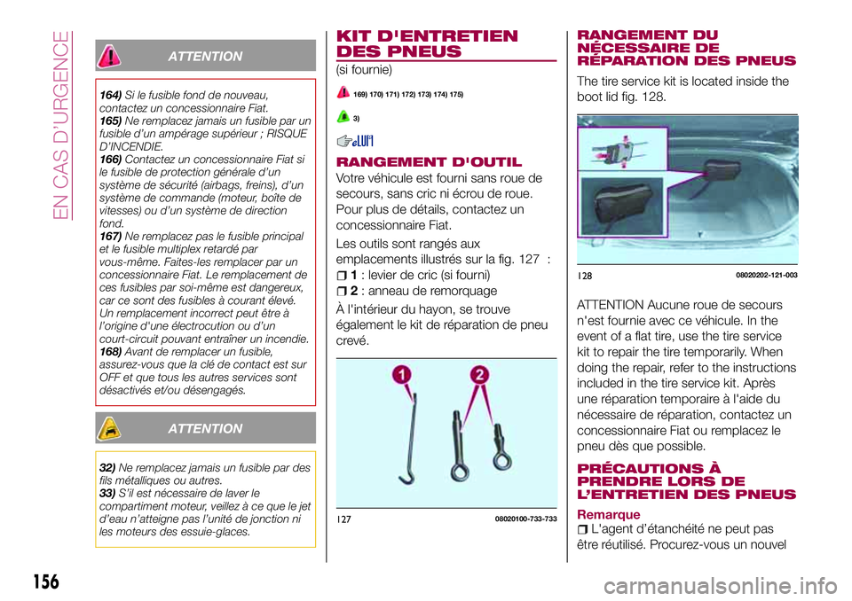 FIAT 124 SPIDER 2018  Notice dentretien (in French) ATTENTION
164)Si le fusible fond de nouveau,
contactez un concessionnaire Fiat.
165)Ne remplacez jamais un fusible par un
fusible d’un ampérage supérieur ; RISQUE
D’INCENDIE.
166)Contactez un co