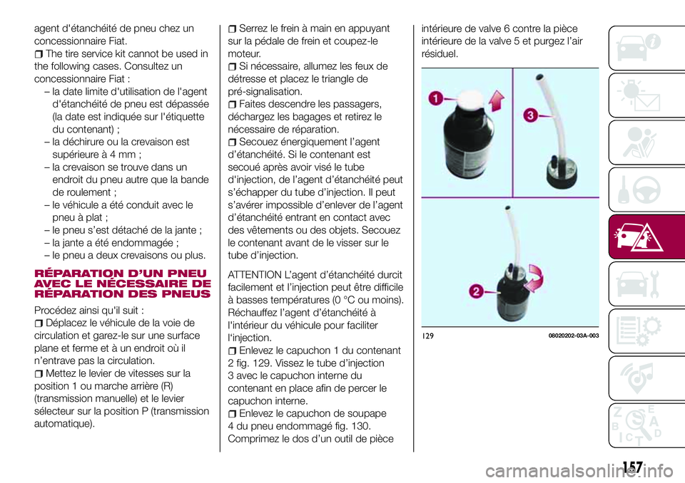 FIAT 124 SPIDER 2018  Notice dentretien (in French) agent d'étanchéité de pneu chez un
concessionnaire Fiat.
The tire service kit cannot be used in
the following cases. Consultez un
concessionnaire Fiat :
– la date limite d'utilisation de 