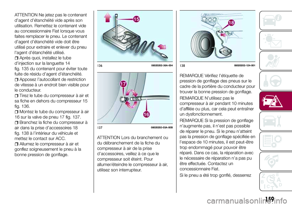 FIAT 124 SPIDER 2018 Notice dentretien (in French) au concessionnaire Fiat lorsque vous
faites remplacer le pneu. Le contenant
d’agent d’étanchéité vide doit être
utilisé pour extraire et enlever du pneu
l'agent d’étanchéité utilisé FIAT 124 SPIDER 2018 Notice dentretien (in French) au concessionnaire Fiat lorsque vous
faites remplacer le pneu. Le contenant
d’agent d’étanchéité vide doit être
utilisé pour extraire et enlever du pneu
l'agent d’étanchéité utilisé
