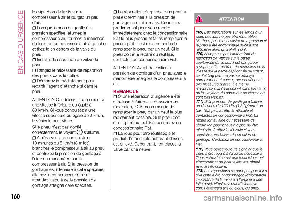 FIAT 124 SPIDER 2018 Notice dentretien (in French) le capuchon de la vis sur le
compresseur à air et purgez un peu
d’air.
Lorsque le pneu se gonfle à la
pression spécifiée, allumez le
compresseur à air, tournez le manchon
du tube du compresseur FIAT 124 SPIDER 2018 Notice dentretien (in French) le capuchon de la vis sur le
compresseur à air et purgez un peu
d’air.
Lorsque le pneu se gonfle à la
pression spécifiée, allumez le
compresseur à air, tournez le manchon
du tube du compresseur