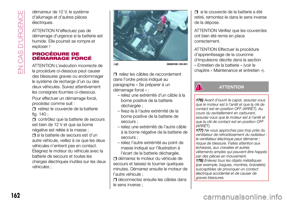 FIAT 124 SPIDER 2018 Notice dentretien (in French) démarreur de 12 V, le système
d’allumage et d’autres pièces
électriques.
ATTENTION N’effectuez pas de
démarrage d'urgence si la batterie est
humide. Elle pourrait se rompre et
exploser FIAT 124 SPIDER 2018 Notice dentretien (in French) démarreur de 12 V, le système
d’allumage et d’autres pièces
électriques.
ATTENTION N’effectuez pas de
démarrage d'urgence si la batterie est
humide. Elle pourrait se rompre et
exploser