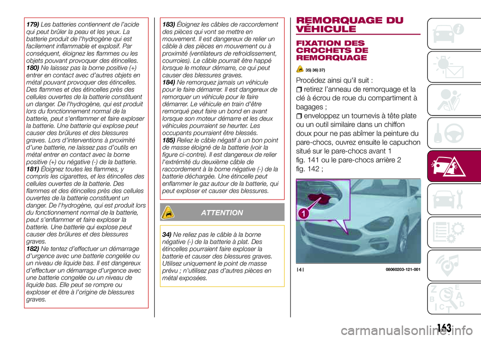 FIAT 124 SPIDER 2018 Notice dentretien (in French) 179)Les batteries contiennent de l’acide
qui peut brûler la peau et les yeux. La
batterie produit de l'hydrogène qui est
facilement inflammable et explosif. Par
conséquent, éloignez les flam FIAT 124 SPIDER 2018 Notice dentretien (in French) 179)Les batteries contiennent de l’acide
qui peut brûler la peau et les yeux. La
batterie produit de l'hydrogène qui est
facilement inflammable et explosif. Par
conséquent, éloignez les flam