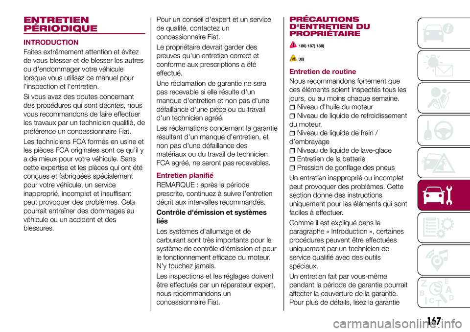 FIAT 124 SPIDER 2018 Notice dentretien (in French) ENTRETIEN
PÉRIODIQUE
INTRODUCTION
Faites extrêmement attention et évitez
de vous blesser et de blesser les autres
ou d'endommager votre véhicule
lorsque vous utilisez ce manuel pour
l'insp FIAT 124 SPIDER 2018 Notice dentretien (in French) ENTRETIEN
PÉRIODIQUE
INTRODUCTION
Faites extrêmement attention et évitez
de vous blesser et de blesser les autres
ou d'endommager votre véhicule
lorsque vous utilisez ce manuel pour
l'insp