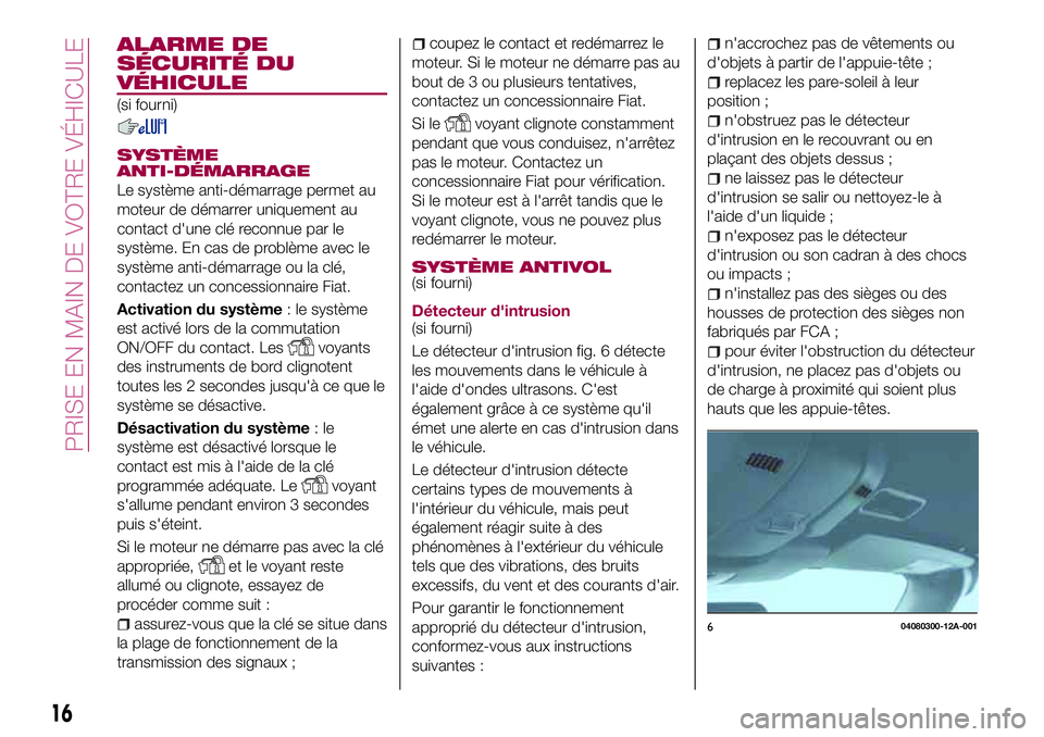 FIAT 124 SPIDER 2018 Notice dentretien (in French) ALARME DE
SÉCURITÉ DU
VÉHICULE
(si fourni)
SYSTÈME
ANTI-DÉMARRAGE
Le système anti-démarrage permet au
moteur de démarrer uniquement au
contact d'une clé reconnue par le
système. En cas d FIAT 124 SPIDER 2018 Notice dentretien (in French) ALARME DE
SÉCURITÉ DU
VÉHICULE
(si fourni)
SYSTÈME
ANTI-DÉMARRAGE
Le système anti-démarrage permet au
moteur de démarrer uniquement au
contact d'une clé reconnue par le
système. En cas d