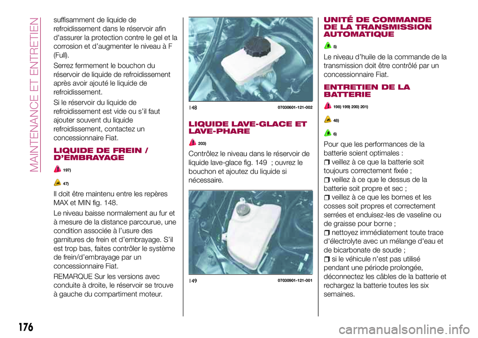 FIAT 124 SPIDER 2018  Notice dentretien (in French) suffisamment de liquide de
refroidissement dans le réservoir afin
d'assurer la protection contre le gel et la
corrosion et d’augmenter le niveau à F
(Full).
Serrez fermement le bouchon du
rés