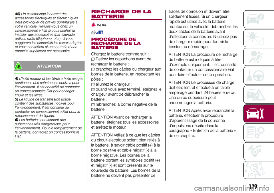 FIAT 124 SPIDER 2018  Notice dentretien (in French) 48)Un assemblage incorrect des
accessoires électriques et électroniques
peut provoquer de graves dommages à
votre véhicule. Rendez-vous chez un
concessionnaire Fiat si vous souhaitez
installer des