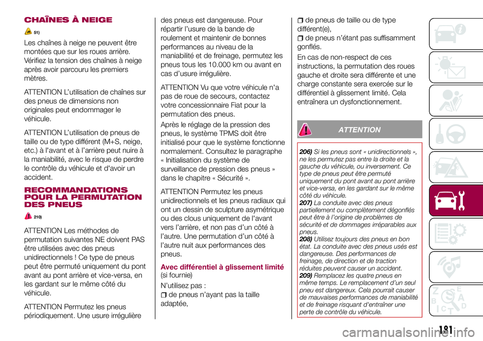 FIAT 124 SPIDER 2018  Notice dentretien (in French) CHAÎNES À NEIGE
51)
Les chaînes à neige ne peuvent être
montées que sur les roues arrière.
Vérifiez la tension des chaînes à neige
après avoir parcouru les premiers
mètres.
ATTENTION L’u
