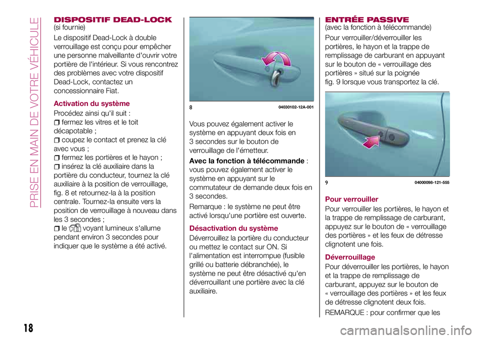 FIAT 124 SPIDER 2018 Notice dentretien (in French) DISPOSITIF DEAD-LOCK(si fournie)
Le dispositif Dead-Lock à double
verrouillage est conçu pour empêcher
une personne malveillante d'ouvrir votre
portière de l'intérieur. Si vous rencontrez FIAT 124 SPIDER 2018 Notice dentretien (in French) DISPOSITIF DEAD-LOCK(si fournie)
Le dispositif Dead-Lock à double
verrouillage est conçu pour empêcher
une personne malveillante d'ouvrir votre
portière de l'intérieur. Si vous rencontrez