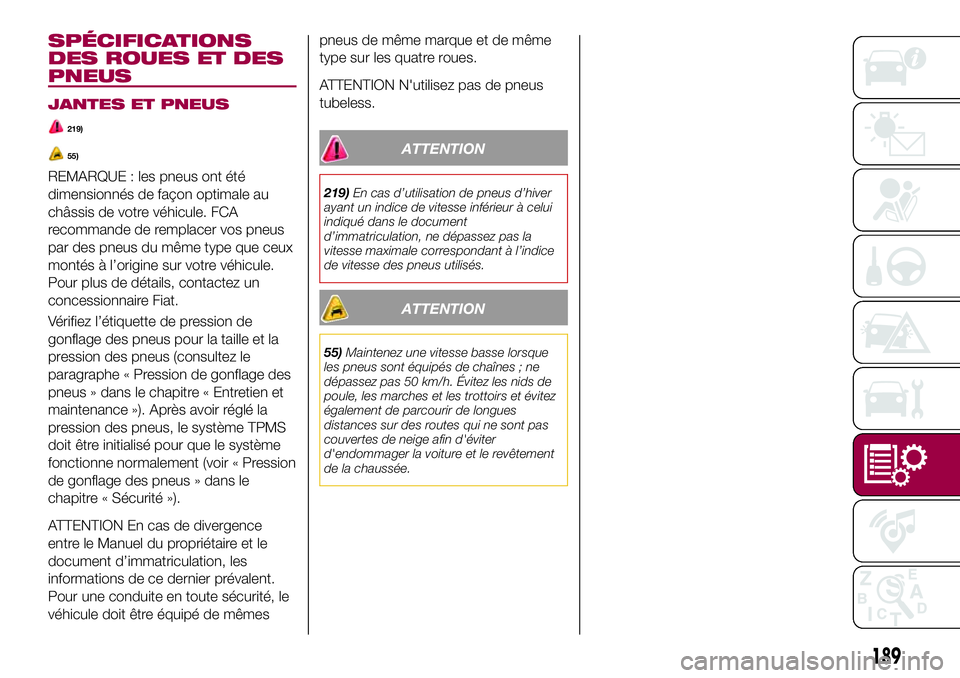 FIAT 124 SPIDER 2018  Notice dentretien (in French) SPÉCIFICATIONS
DES ROUES ET DES
PNEUS
JANTES ET PNEUS
219)
55)
REMARQUE : les pneus ont été
dimensionnés de façon optimale au
châssis de votre véhicule. FCA
recommande de remplacer vos pneus
pa