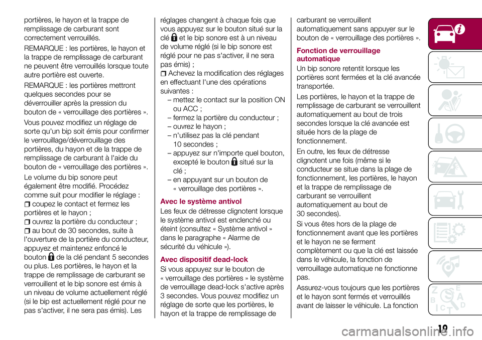 FIAT 124 SPIDER 2018  Notice dentretien (in French) portières, le hayon et la trappe de
remplissage de carburant sont
correctement verrouillés.
REMARQUE : les portières, le hayon et
la trappe de remplissage de carburant
ne peuvent être verrouillés