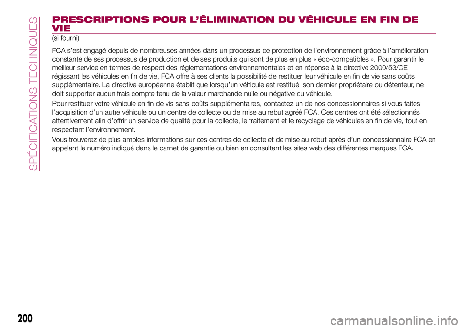 FIAT 124 SPIDER 2018  Notice dentretien (in French) PRESCRIPTIONS POUR L’ÉLIMINATION DU VÉHICULE EN FIN DE
VIE
(si fourni)
FCA s’est engagé depuis de nombreuses années dans un processus de protection de l’environnement grâce à l’améliora