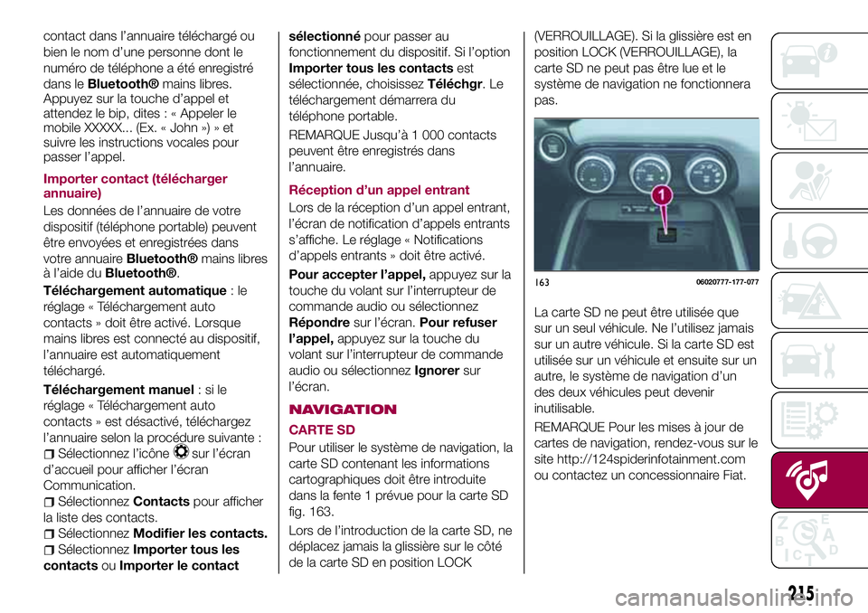 FIAT 124 SPIDER 2018  Notice dentretien (in French) contact dans l’annuaire téléchargé ou
bien le nom d’une personne dont le
numéro de téléphone a été enregistré
dans le
Bluetooth®mains libres.
Appuyez sur la touche d’appel et
attendez 