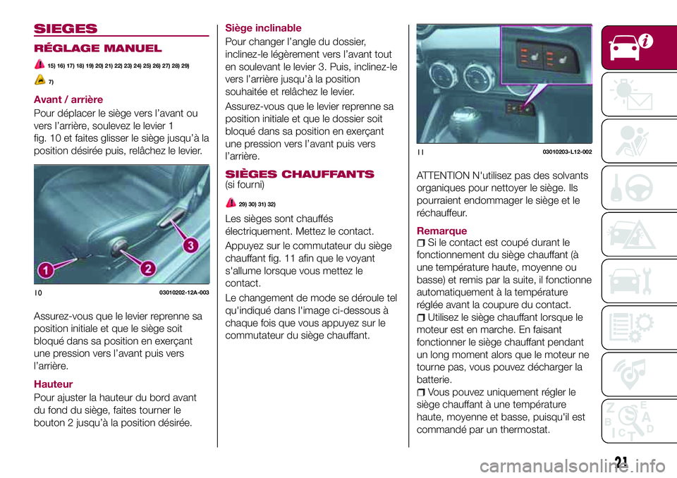 FIAT 124 SPIDER 2018  Notice dentretien (in French) SIEGES
RÉGLAGE MANUEL
15) 16) 17) 18) 19) 20) 21) 22) 23) 24) 25) 26) 27) 28) 29)
7)
Avant / arrière
Pour déplacer le siège vers l’avant ou
vers l’arrière, soulevez le levier 1
fig. 10 et fai