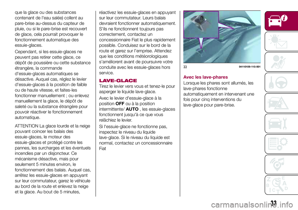 FIAT 124 SPIDER 2018 Notice dentretien (in French) que la glace ou des substances
contenant de l'eau salée) collent au
pare-brise au-dessus du capteur de
pluie, ou si le pare-brise est recouvert
de glace, cela pourrait provoquer le
fonctionnement FIAT 124 SPIDER 2018 Notice dentretien (in French) que la glace ou des substances
contenant de l'eau salée) collent au
pare-brise au-dessus du capteur de
pluie, ou si le pare-brise est recouvert
de glace, cela pourrait provoquer le
fonctionnement